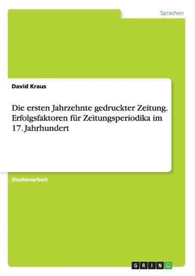 bokomslag Die ersten Jahrzehnte gedruckter Zeitung. Erfolgsfaktoren fr Zeitungsperiodika im 17. Jahrhundert