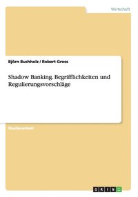 bokomslag Shadow Banking. Begrifflichkeiten und Regulierungsvorschlage