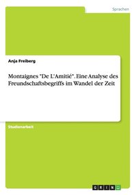 bokomslag Montaignes De L'Amitie. Eine Analyse des Freundschaftsbegriffs im Wandel der Zeit