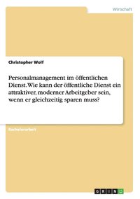 bokomslag Personalmanagement im ffentlichen Dienst. Wie kann der ffentliche Dienst ein attraktiver, moderner Arbeitgeber sein, wenn er gleichzeitig sparen muss?