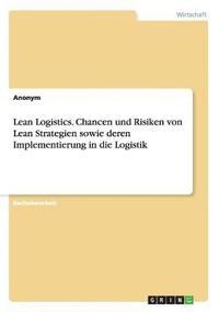 bokomslag Lean Logistics. Chancen und Risiken von Lean Strategien sowie deren Implementierung in die Logistik