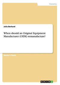 bokomslag When should an Original Equipment Manufacturer (OEM) remanufacture?