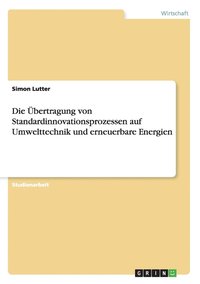 bokomslag Die bertragung von Standardinnovationsprozessen auf Umwelttechnik und erneuerbare Energien