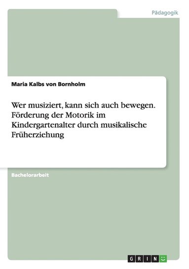 bokomslag Wer musiziert, kann sich auch bewegen. Frderung der Motorik im Kindergartenalter durch musikalische Frherziehung