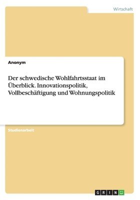 bokomslag Der schwedische Wohlfahrtsstaat im berblick. Innovationspolitik, Vollbeschftigung und Wohnungspolitik