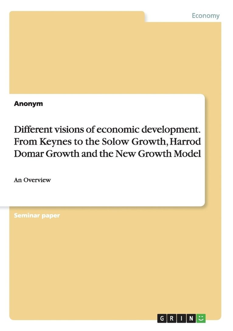 Different visions of economic development. From Keynes to the Solow Growth, Harrod Domar Growth and the New Growth Model 1