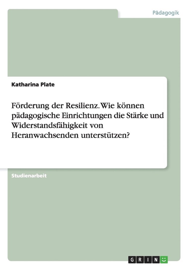 Frderung der Resilienz. Wie knnen pdagogische Einrichtungen die Strke und Widerstandsfhigkeit von Heranwachsenden untersttzen? 1