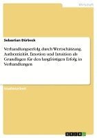 bokomslag Verhandlungserfolg Durch Wertschatzung. Authentizitat, Emotion Und Intuition ALS Grundlagen Fur Den Langfristigen Erfolg in Verhandlungen