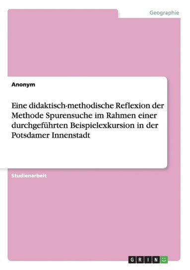 bokomslag Eine didaktisch-methodische Reflexion der Methode Spurensuche im Rahmen einer durchgefuhrten Beispielexkursion in der Potsdamer Innenstadt