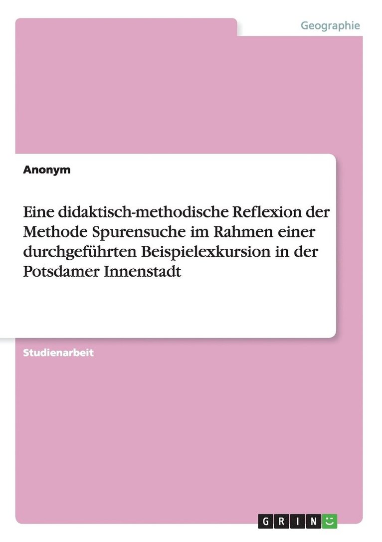 Eine didaktisch-methodische Reflexion der Methode Spurensuche im Rahmen einer durchgefuhrten Beispielexkursion in der Potsdamer Innenstadt 1