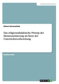 bokomslag Das Religionsdidaktische Prinzip Der Elementarisierung ALS Kern Der Unterrichtsvorbereitung