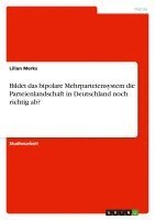 bokomslag Bildet Das Bipolare Mehrparteiensystem Die Parteienlandschaft in Deutschland Noch Richtig AB?