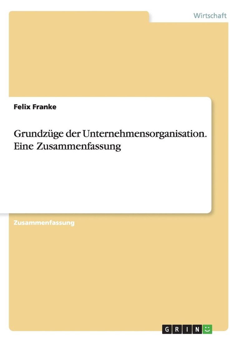 Felix Franke - Grundzüge der Unternehmensorganisation. Eine Zusammenfassung, Häftad