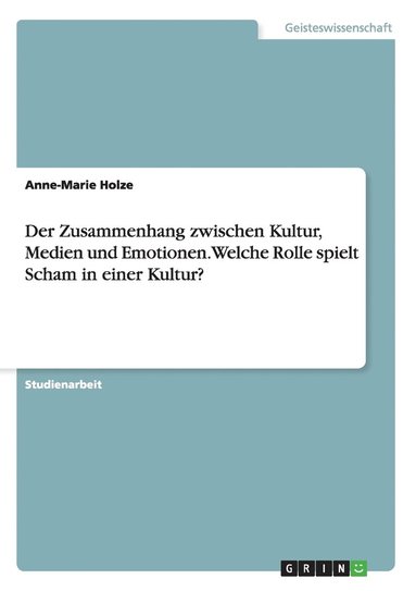 bokomslag Der Zusammenhang zwischen Kultur, Medien und Emotionen. Welche Rolle spielt Scham in einer Kultur?