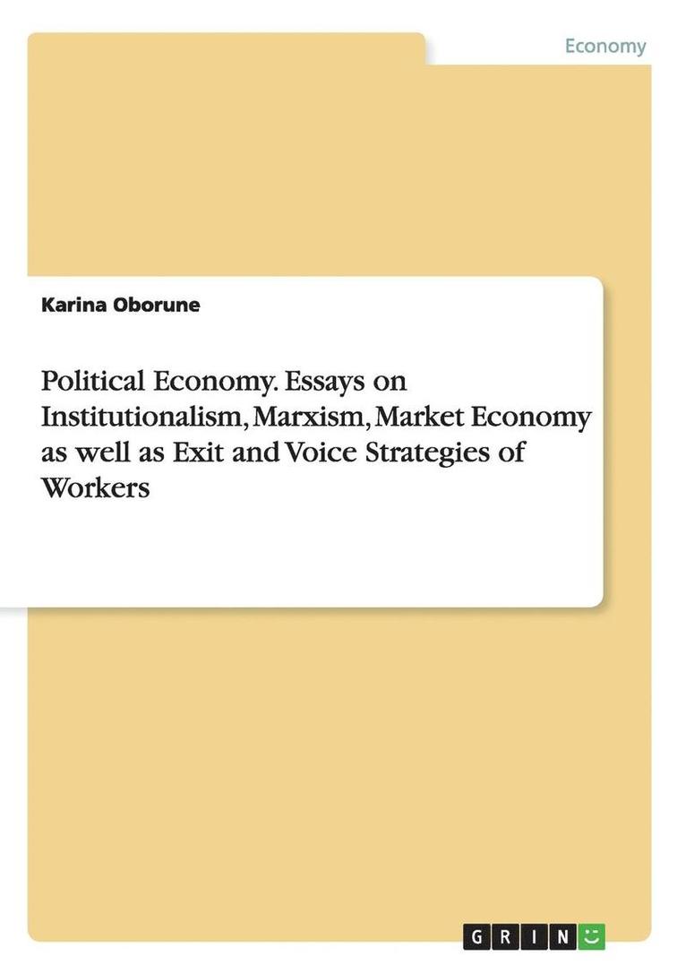 Political Economy. Essays on Institutionalism, Marxism, Market Economy as well as Exit and Voice Strategies of Workers 1