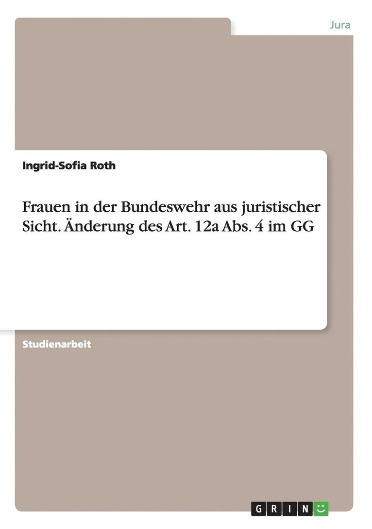 Frauen in der Bundeswehr aus juristischer Sicht. nderung des Art. 12a Abs. 4 im GG 1