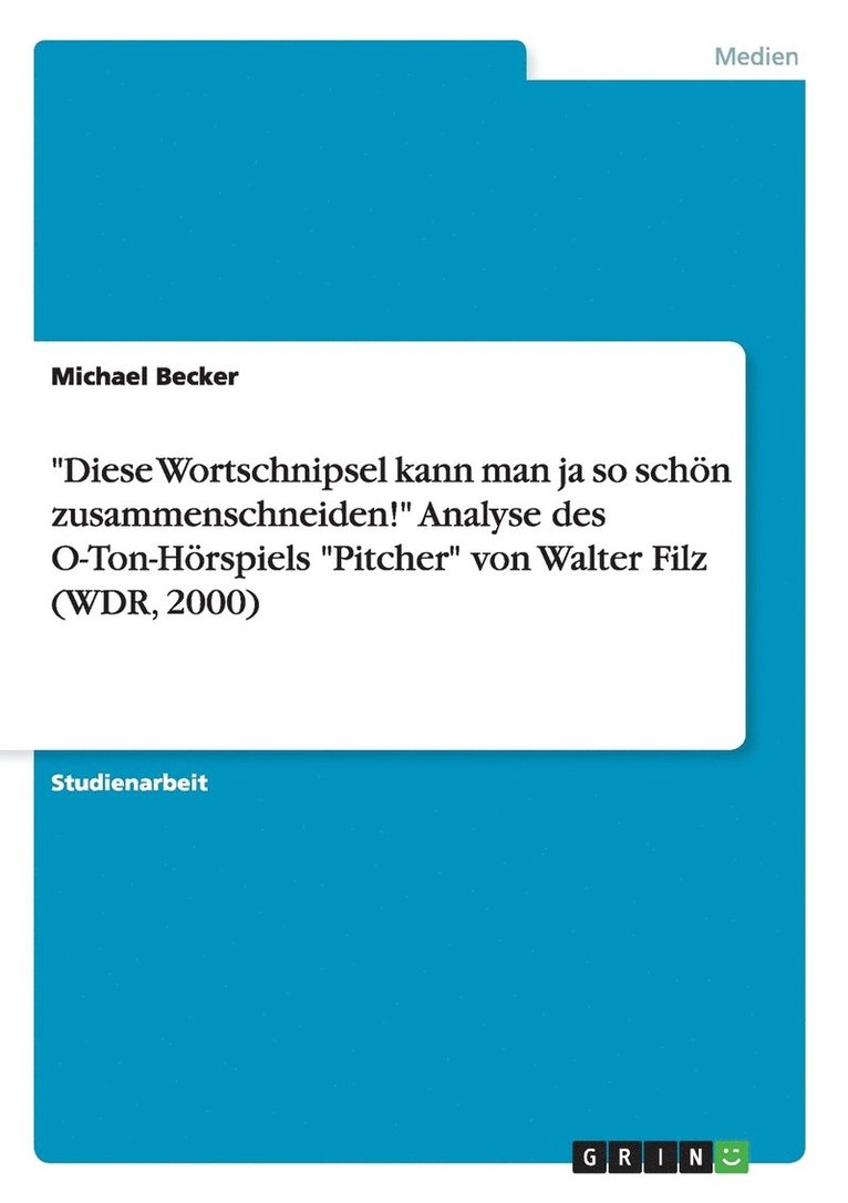 'Diese Wortschnipsel kann man ja so schoen zusammenschneiden!' Analyse des O-Ton-Hoerspiels 'Pitcher' von Walter Filz (WDR, 2000) 1