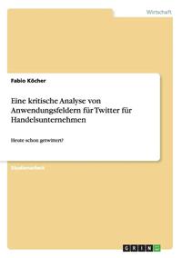 bokomslag Eine kritische Analyse von Anwendungsfeldern für Twitter für Handelsunternehmen