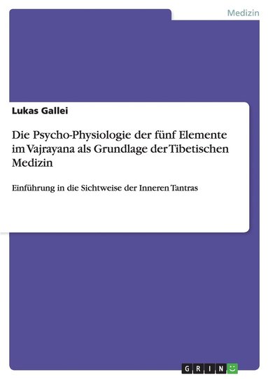 bokomslag Die Psycho-Physiologie der fnf Elemente im Vajrayana als Grundlage der Tibetischen Medizin