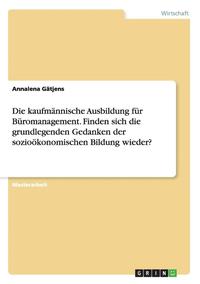 bokomslag Die kaufmnnische Ausbildung fr Bromanagement. Finden sich die grundlegenden Gedanken der soziokonomischen Bildung wieder?