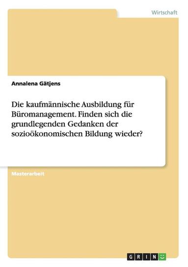 bokomslag Die kaufmnnische Ausbildung fr Bromanagement. Finden sich die grundlegenden Gedanken der soziokonomischen Bildung wieder?