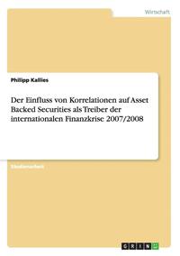 bokomslag Der Einfluss von Korrelationen auf Asset Backed Securities als Treiber der internationalen Finanzkrise 2007/2008