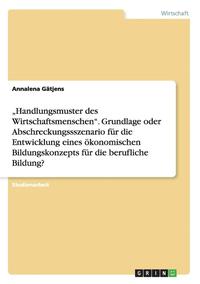 bokomslag 'Handlungsmuster des Wirtschaftsmenschen. Grundlage oder Abschreckungssszenario fur die Entwicklung eines oekonomischen Bildungskonzepts fur die berufliche Bildung?