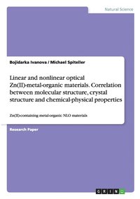 bokomslag Linear and nonlinear optical Zn(II)-metal-organic materials. Correlation between molecular structure, crystal structure and chemical-physical properties