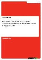 bokomslag Macht Und Gewalt. Anwendung Der Theorie Hannah Arendts Auf Die Revolution in Agypten 2011