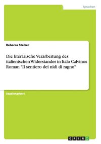 bokomslag Die literarische Verarbeitung des italienischen Widerstandes in Italo Calvinos Roman &quot;Il sentiero dei nidi di ragno&quot;