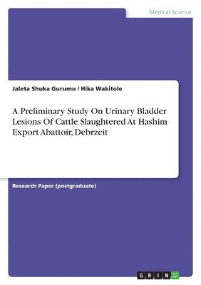 A Preliminary Study On Urinary Bladder Lesions Of Cattle Slaughtered At Hashim Export Abattoir, Debrzeit 1