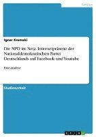 bokomslag Die Npd Im Netz. Internetprasenz Der Nationaldemokratischen Partei Deutschlands Auf Facebook Und Youtube