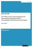 Die Npd Im Netz. Internetprasenz Der Nationaldemokratischen Partei Deutschlands Auf Facebook Und Youtube 1