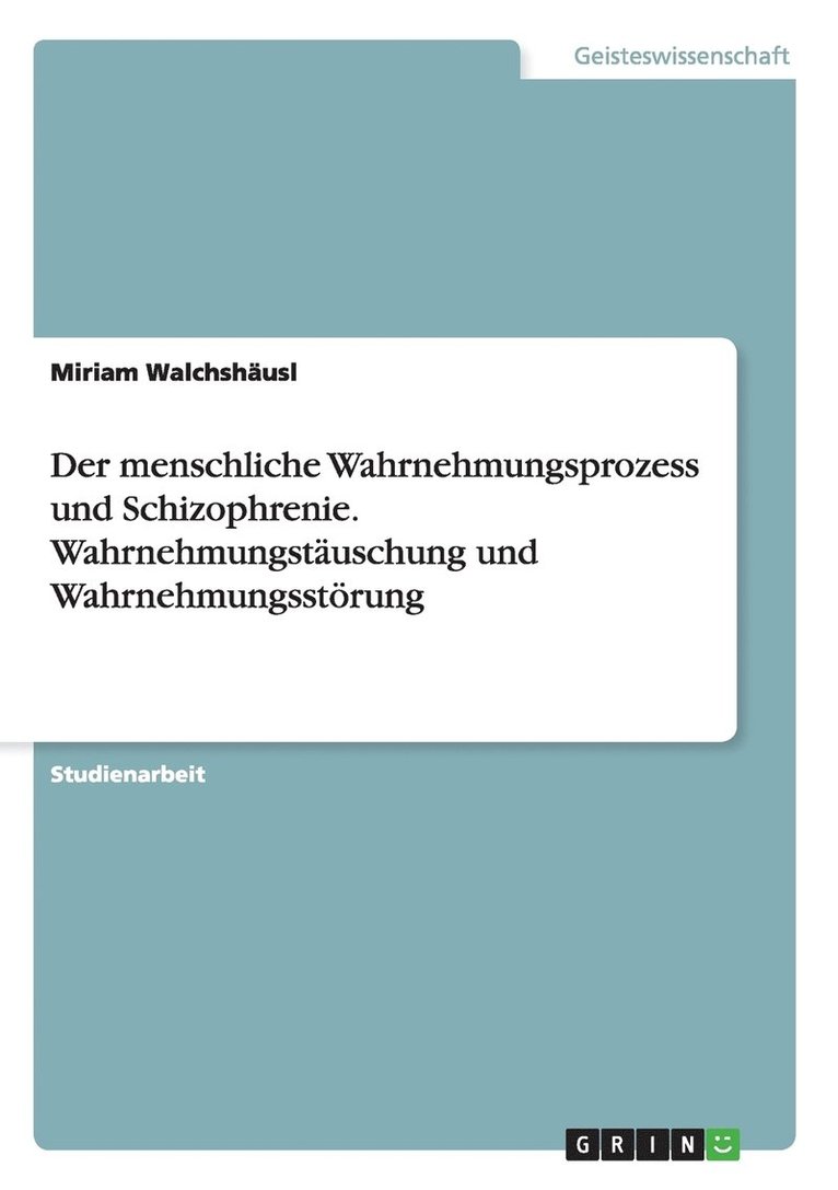 Miriam Walchshäusl - menschliche Wahrnehmungsprozess und Schizophrenie. Wahrnehmungstäuschung und Wahrnehmungsstörung, Häftad
