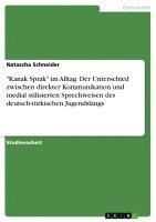 -Kanak Sprak- Im Alltag. Der Unterschied Zwischen Direkter Kommunikation Und Medial Stilisierten Sprechweisen Des Deutsch-Turkischen Jugendslangs 1