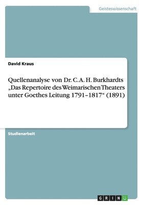 Quellenanalyse von Dr. C. A. H. Burkhardts "Das Repertoire des Weimarischen Theaters unter Goethes Leitung 1791-1817" (1891)