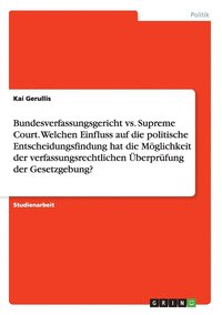 bokomslag Bundesverfassungsgericht vs. Supreme Court. Welchen Einfluss auf die politische Entscheidungsfindung hat die Mglichkeit der verfassungsrechtlichen berprfung der Gesetzgebung?