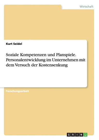 bokomslag Soziale Kompetenzen und Planspiele. Personalentwicklung im Unternehmen mit dem Versuch der Kostensenkung