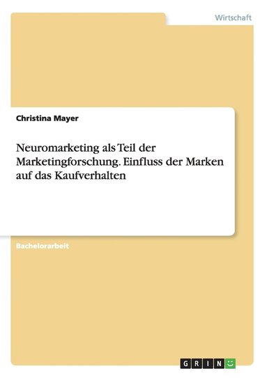 Christina Mayer - Neuromarketing als Teil der Marketingforschung. Einfluss der Marken auf das Kaufverhalten, Häftad