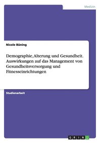 bokomslag Demographie, Alterung und Gesundheit. Auswirkungen auf das Management von Gesundheitsversorgung und Fitnesseinrichtungen