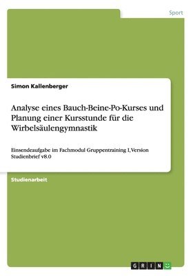 Simon Kallenberger - Analyse eines Bauch-Beine-Po-Kurses und Planung einer Kursstunde für die Wirbelsäulengymnastik, Häftad