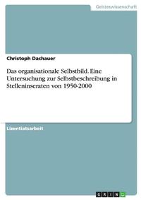 bokomslag Das Organisationale Selbstbild. Eine Untersuchung Zur Selbstbeschreibung in Stelleninseraten Von 1950-2000