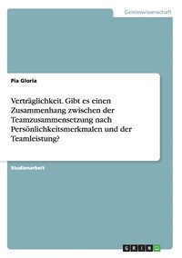 bokomslag Vertrglichkeit. Gibt es einen Zusammenhang zwischen der Teamzusammensetzung nach Persnlichkeitsmerkmalen und der Teamleistung?