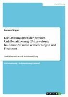 bokomslag Die Leistungsarten Der Privaten Unfallversicherung (Unterweisung Kaufmann/-Frau Fur Versicherungen Und Finanzen)