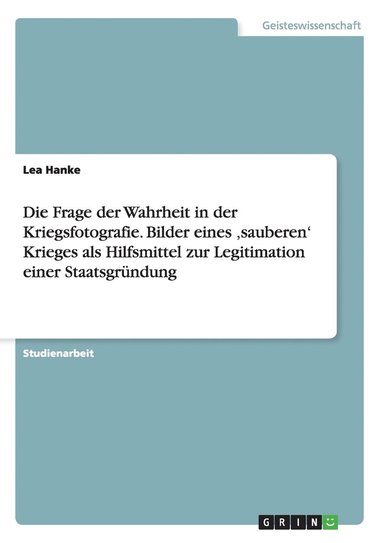 bokomslag Die Frage der Wahrheit in der Kriegsfotografie. Bilder eines 'sauberen' Krieges als Hilfsmittel zur Legitimation einer Staatsgrndung