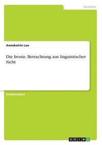 bokomslag Ironie. Betrachtung aus linguistischer Sicht