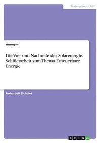 bokomslag Die VOR- Und Nachteile Der Solarenergie. Schulerarbeit Zum Thema Erneuerbare Energie