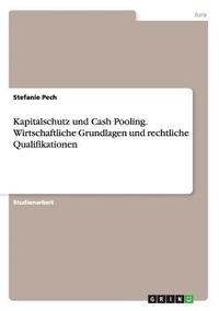 bokomslag Kapitalschutz und Cash Pooling. Wirtschaftliche Grundlagen und rechtliche Qualifikationen