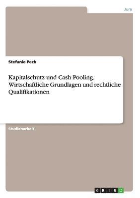 Kapitalschutz und Cash Pooling. Wirtschaftliche Grundlagen und rechtliche Qualifikationen 1