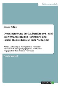 bokomslag Die Inszenierung der Zauberfloete 1937 und das Verhaltnis Rudolf Hartmanns und Felicie Huni-Mihacseks zum NS-Regime